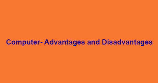 Computer and its Advantages and Disadvantages