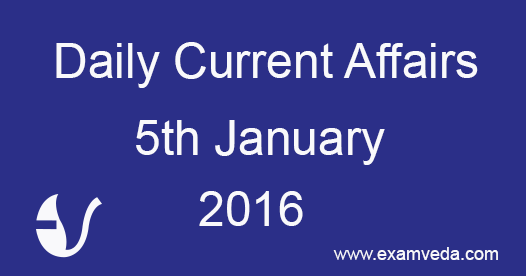 Current Affairs 5th January, 2016 Current Affairs 5th January, 2016