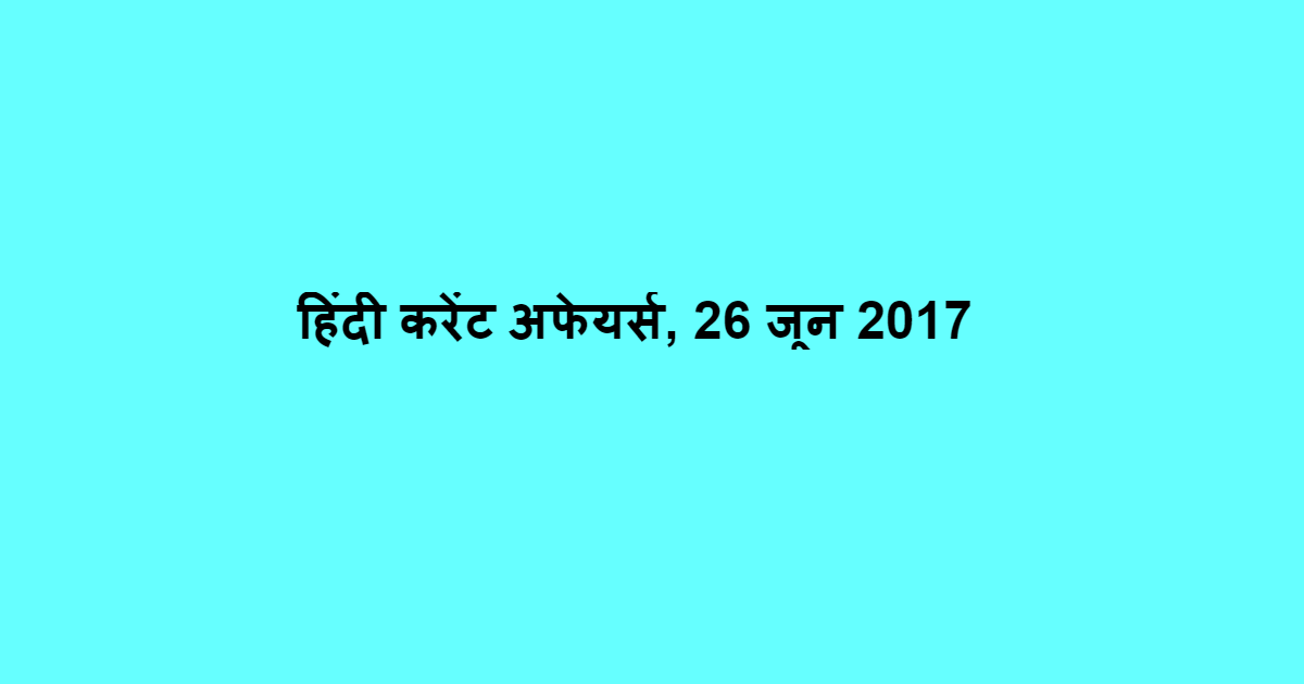 हिंदी करेंट अफेयर्स, 26 जून 2017