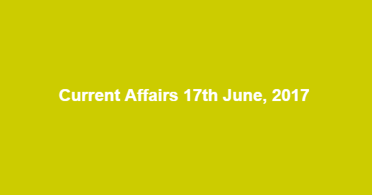 Current Affairs 17th June, 2017