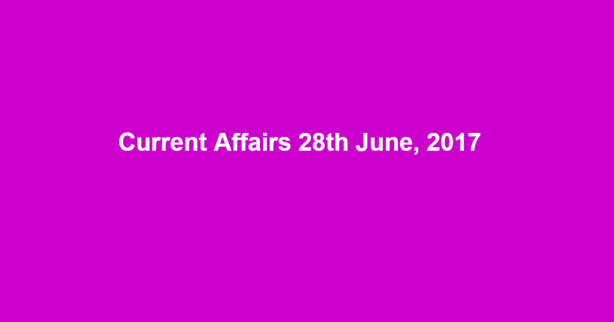 Current Affairs 28th June, 2017