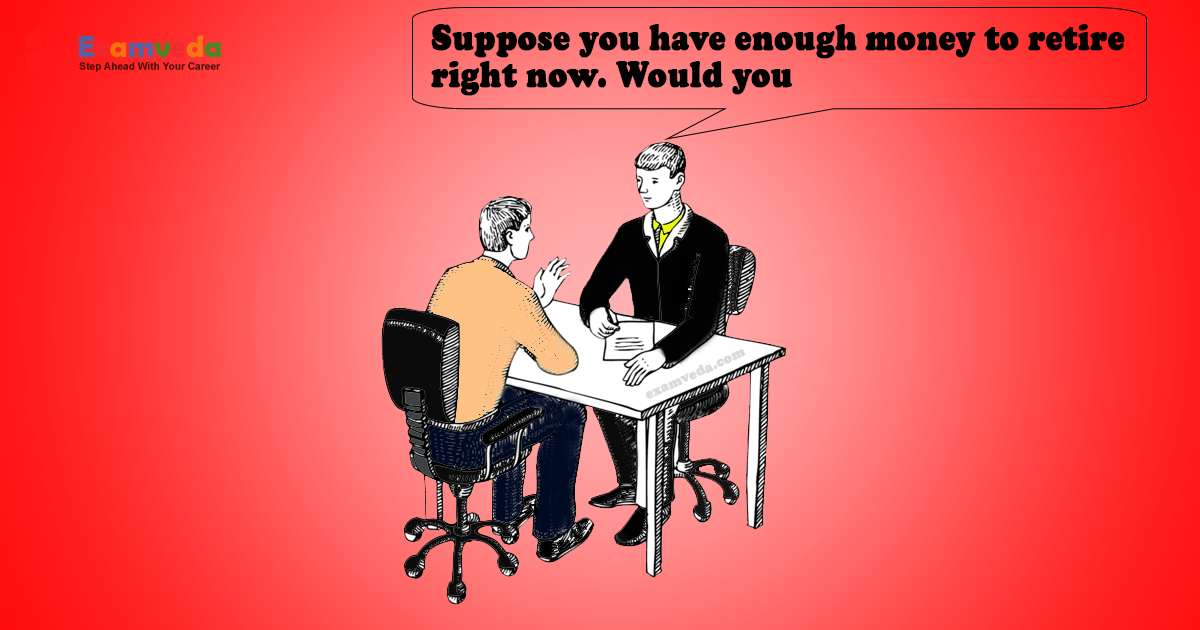 Suppose you have enough money to retire right now. Would you Suppose you have enough money to retire right now. Would you
