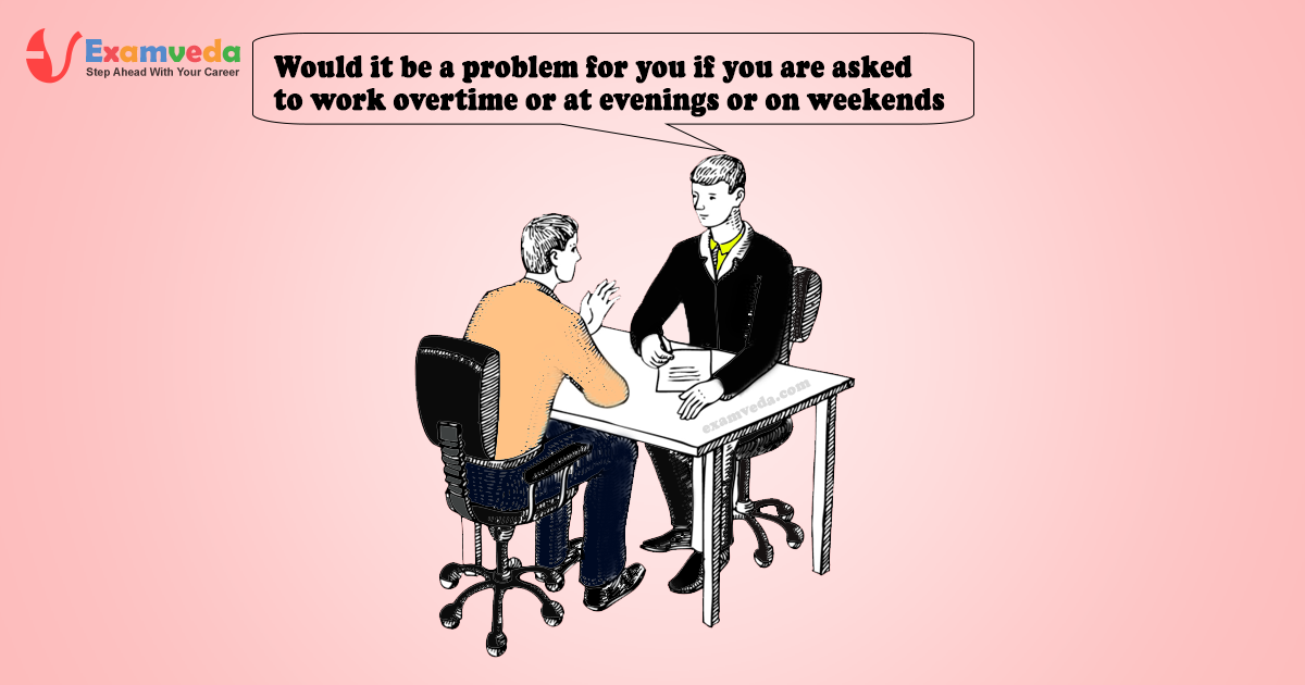 Would it be a problem for you if you are asked to work overtime or at evenings or on weekends Would it be a problem for you if you are asked to work overtime or at evenings or on weekends